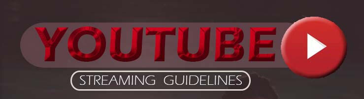 YOUTUBE STREAMING GUIDELINES